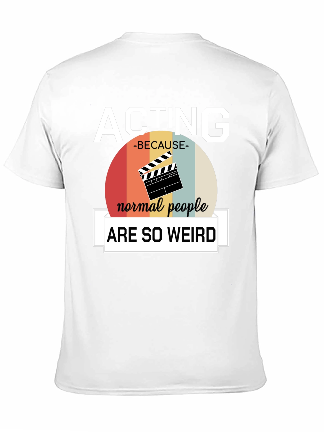 Acting Because Normal People Are So Weird T-Shirt