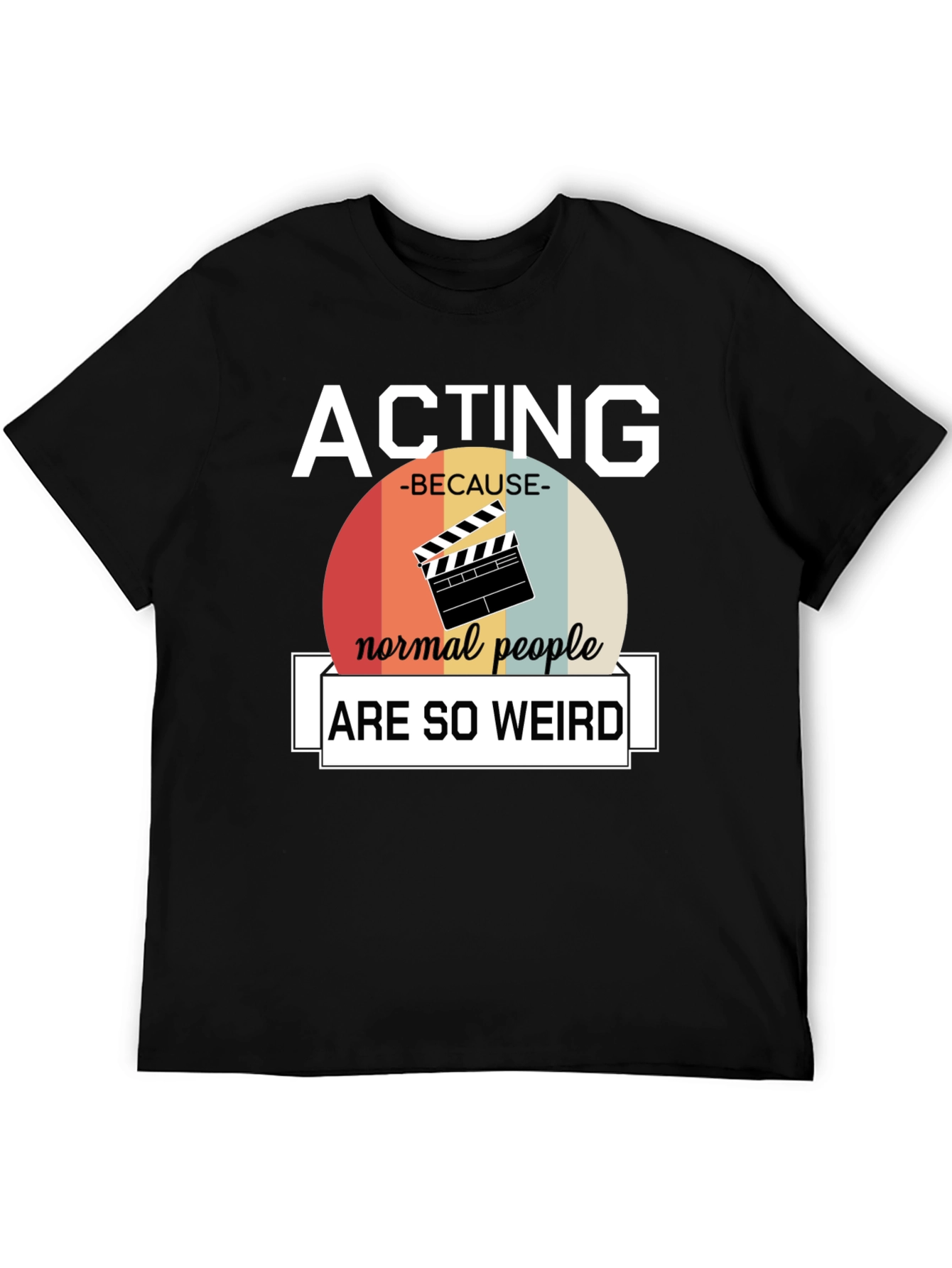 Acting Because Normal People Are So Weird T-Shirt