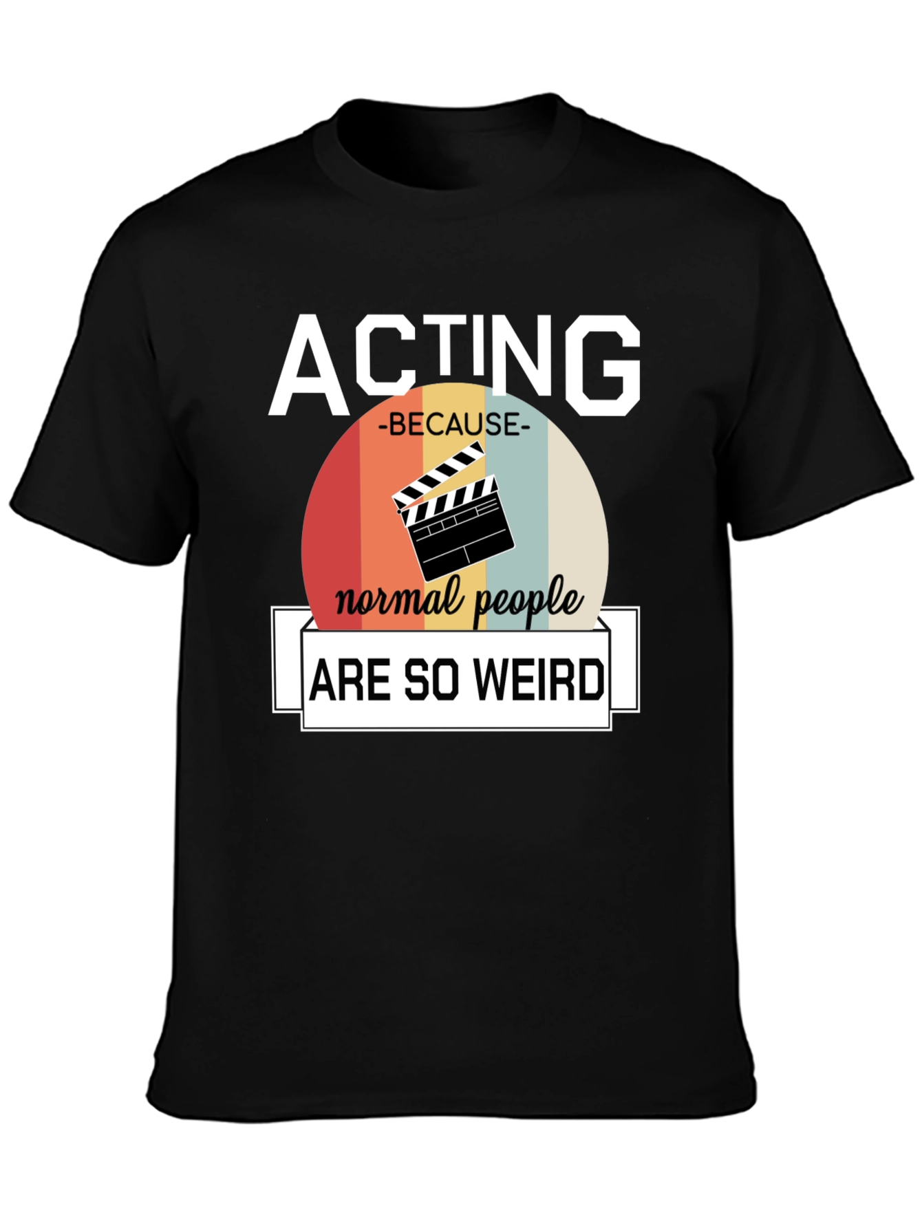 Acting Because Normal People Are So Weird T-Shirt