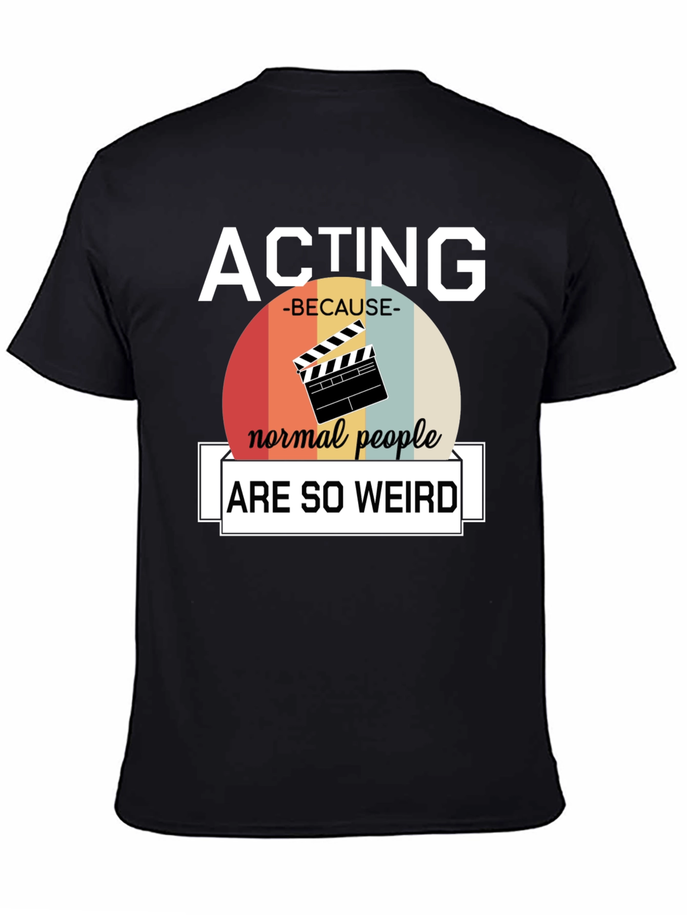 Acting Because Normal People Are So Weird T-Shirt