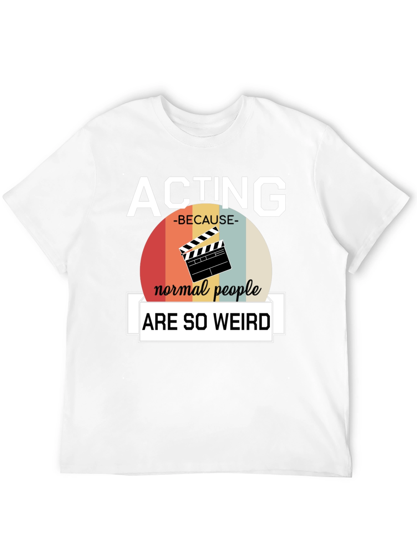 Acting Because Normal People Are So Weird T-Shirt