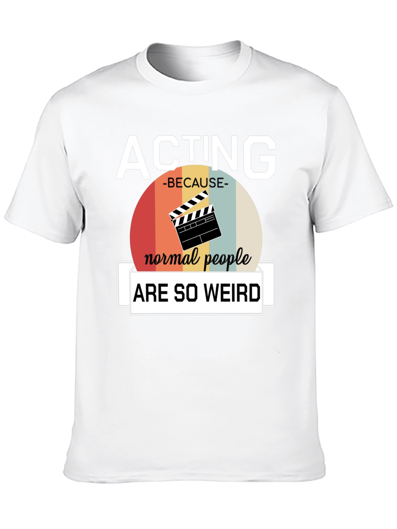 Acting Because Normal People Are So Weird T-Shirt