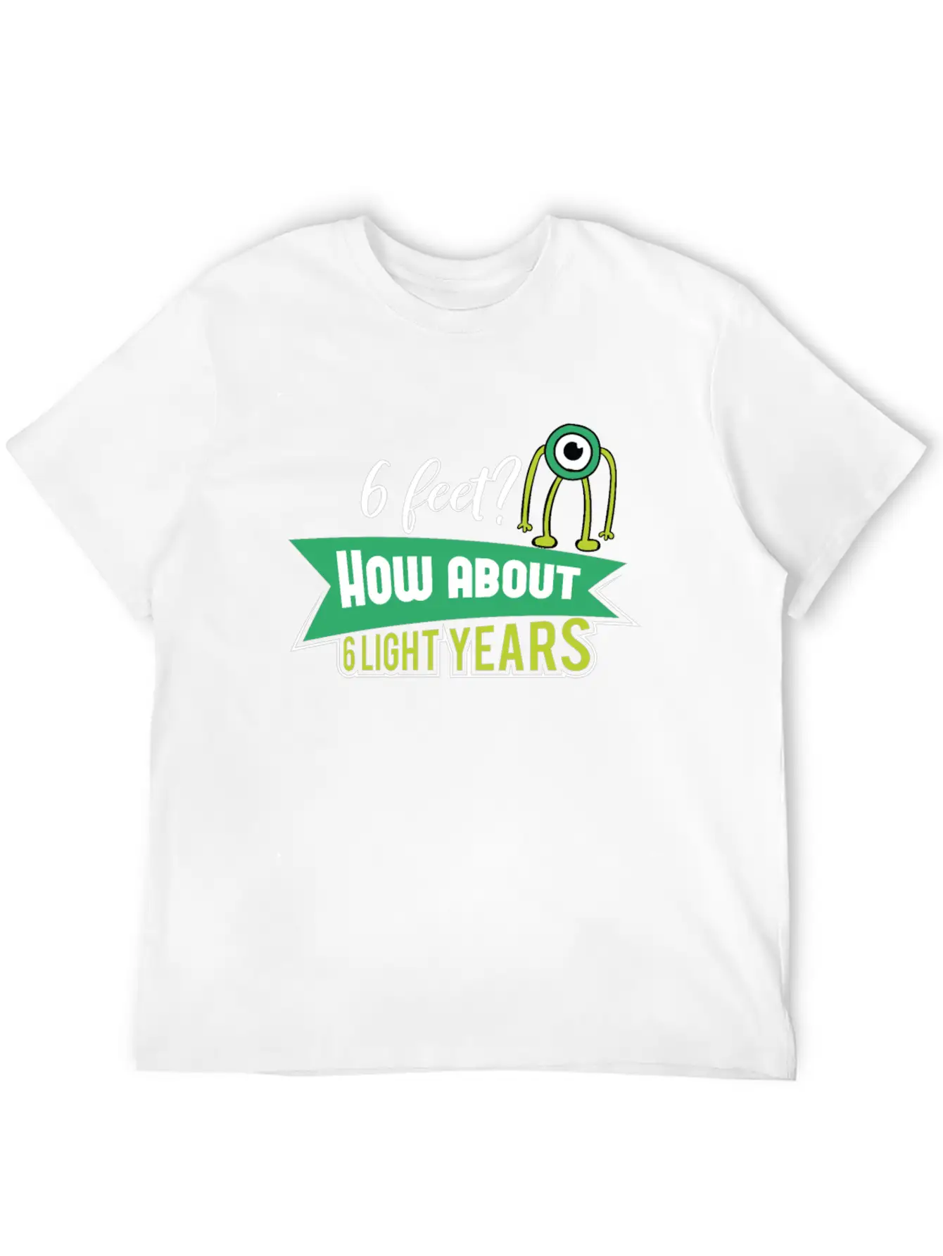 6 Feet How About 6 Lightyears ? Science Alien Basic Graphic T-Shirt – Daily Comfort In Soft Cotton