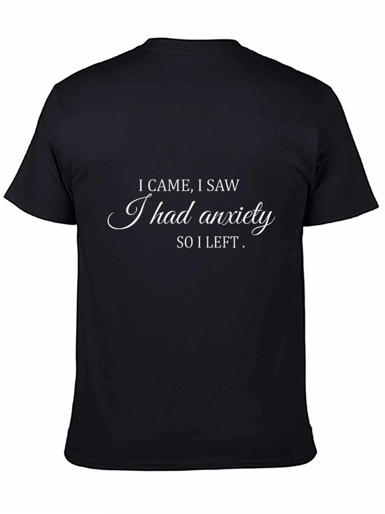 Anxiety T-Shirt: I Came I Saw I Left