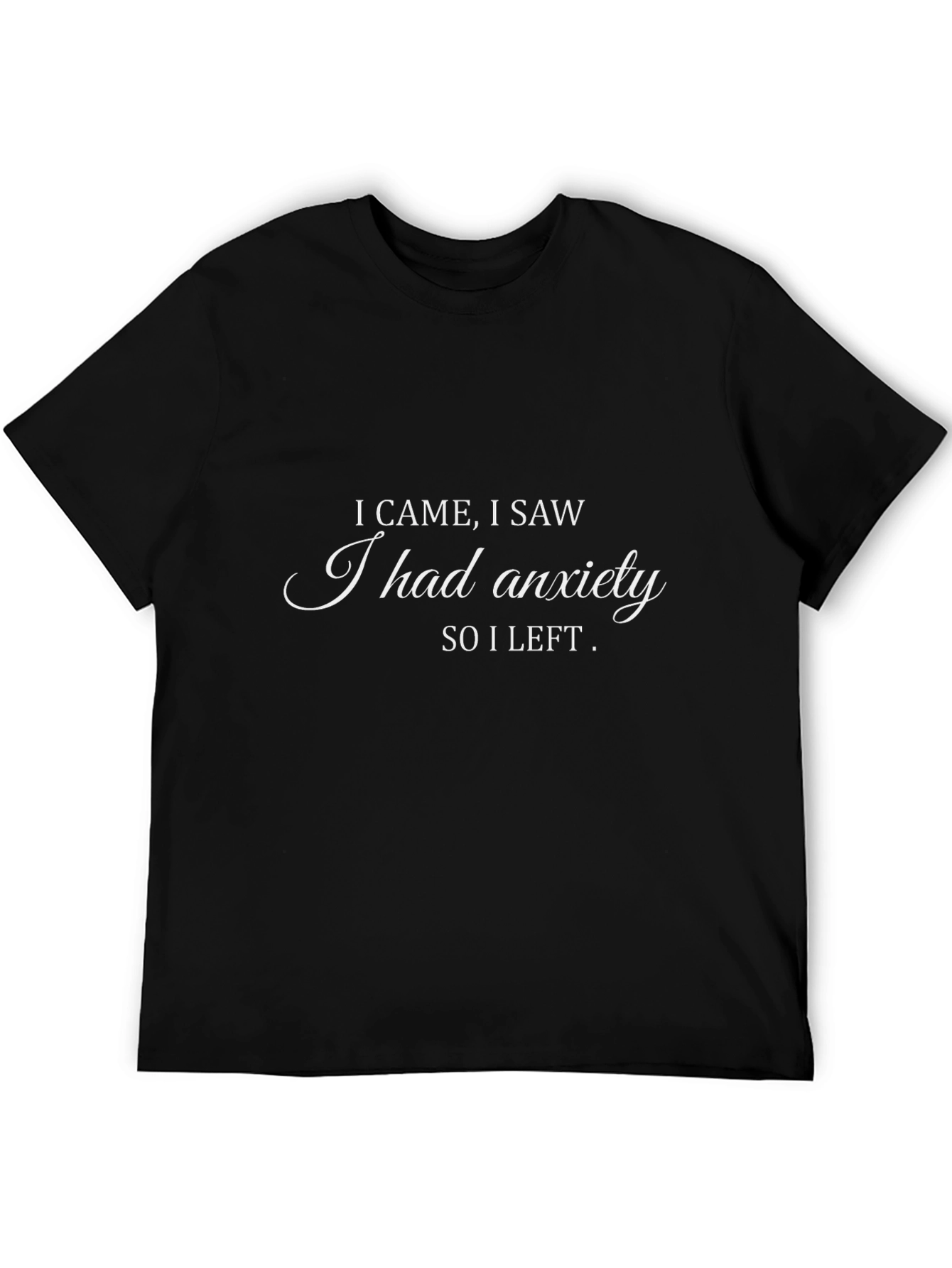 Anxiety T-Shirt: I Came I Saw I Left