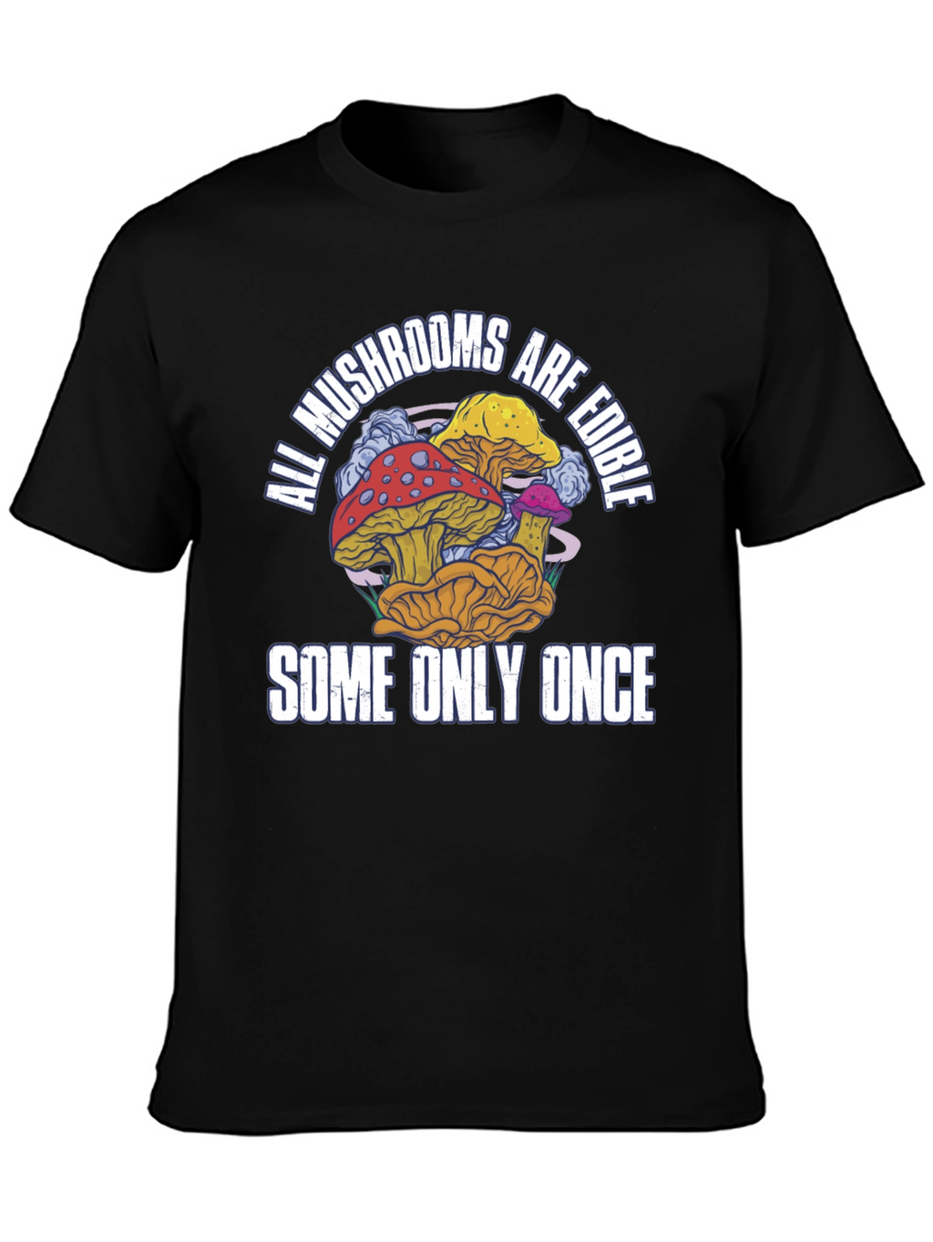 All Mushrooms Are Edible T-Shirt Funny Graphic