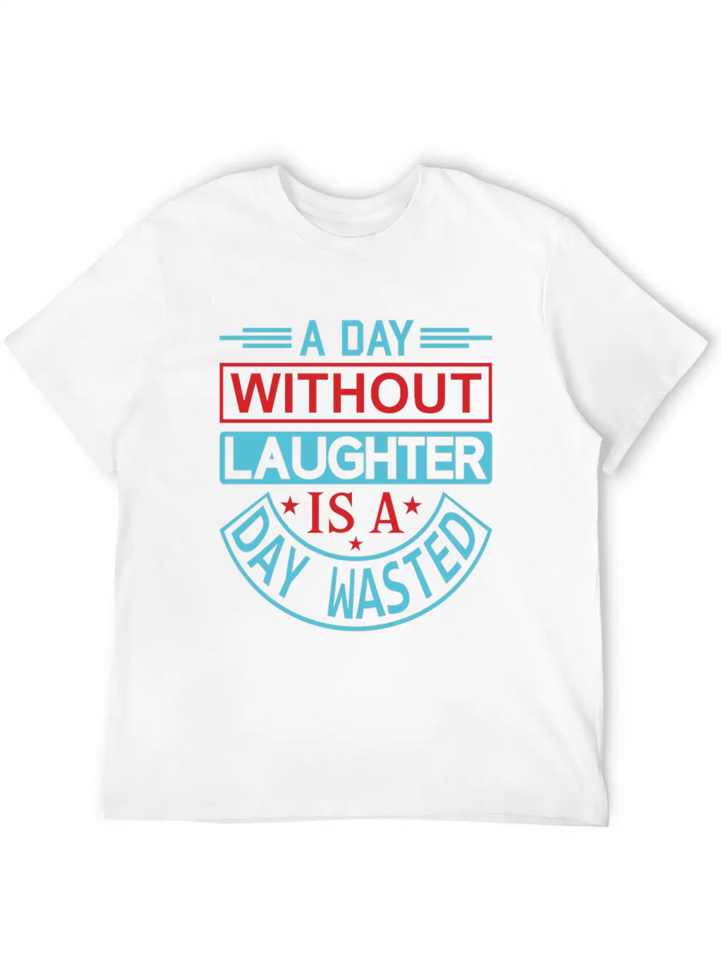 A DAY WITHOUT LAUGHTER IS A DAY WASTED Breathable Graphic T-Shirt – Perfect For Casual Days