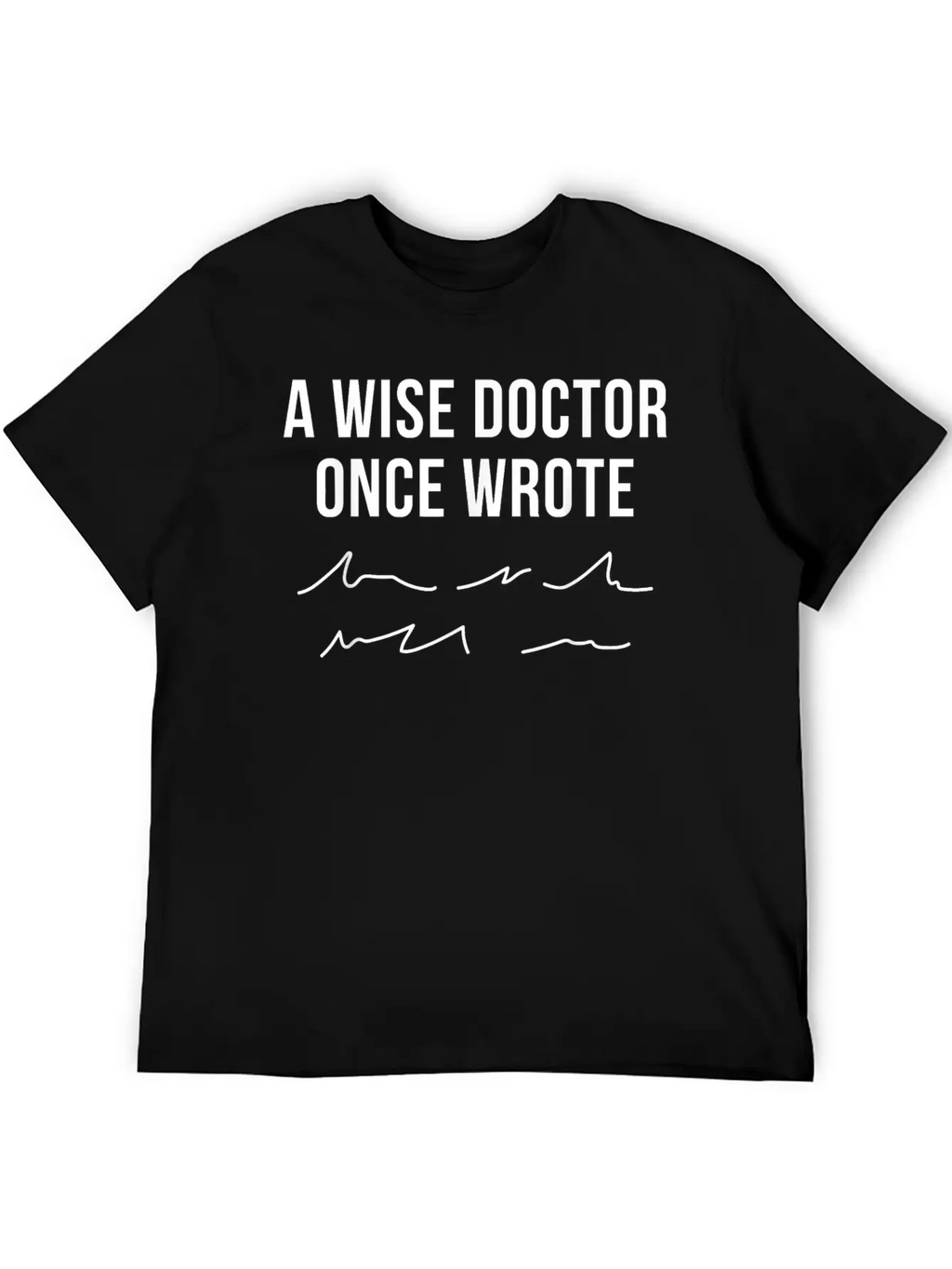 A Wise Doctor Once Wrote Doctor Handwriting Funny Simple Everyday Graphic Tee – Lightweight Summer Wear