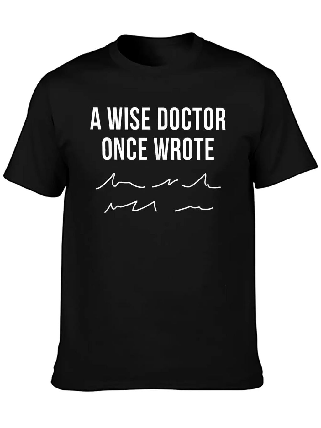 A Wise Doctor Once Wrote Doctor Handwriting Funny Simple Everyday Graphic Tee – Lightweight Summer Wear