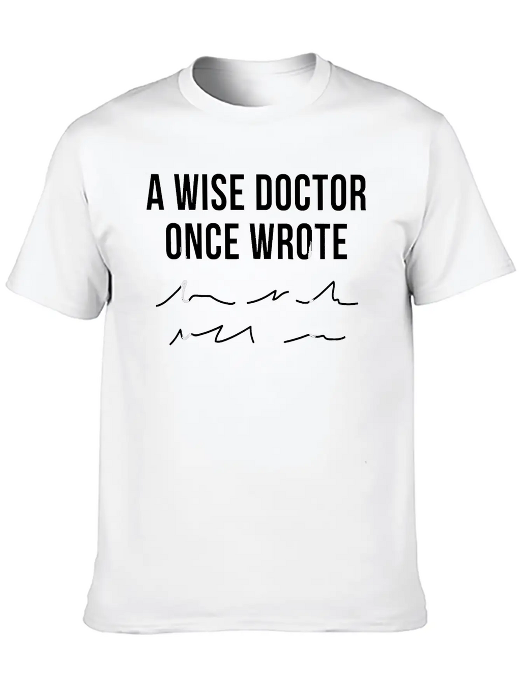A Wise Doctor Once Wrote Doctor Handwriting Funny Simple Everyday Graphic Tee – Lightweight Summer Wear