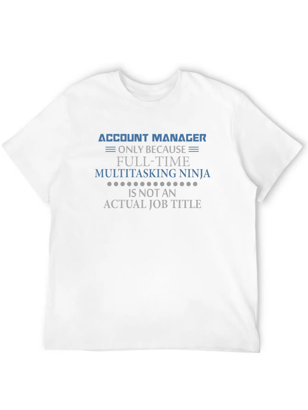 Account Manager - Account Manager - Only Because F Stylish Everyday T-Shirt – Unisex Basic Cotton Tee