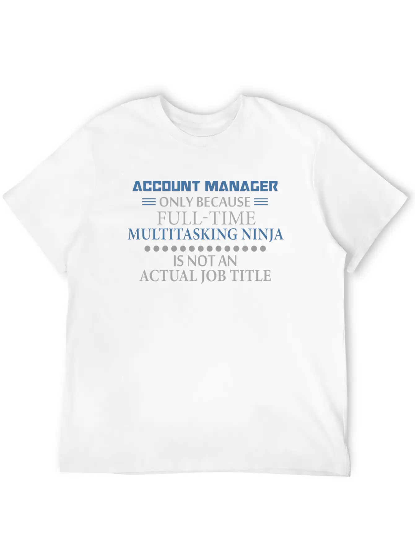 Account Manager - Account Manager - Only Because F Stylish Everyday T-Shirt – Unisex Basic Cotton Tee