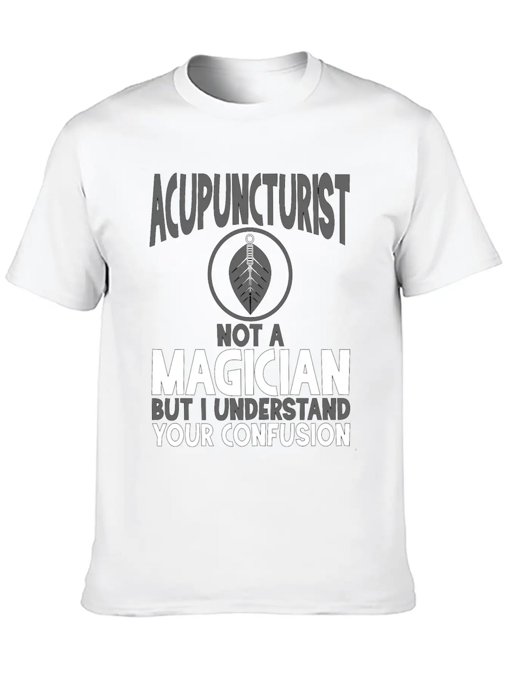 Acupuncturist Not A Magician Understand Your Classic Crew Neck Graphic Tee – Everyday Minimal Look