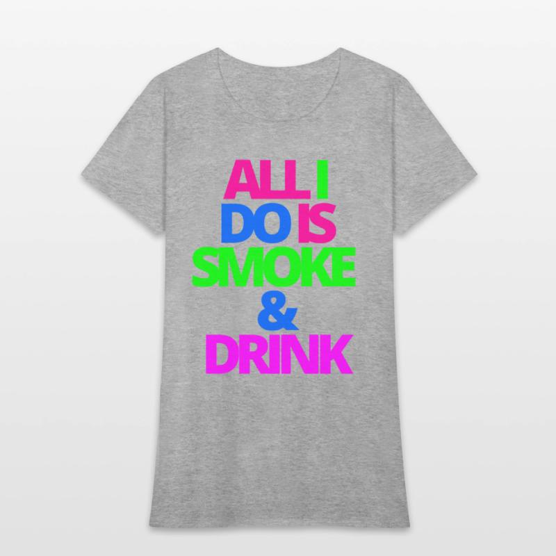 ALL I DO IS SMOKE & DRINK
