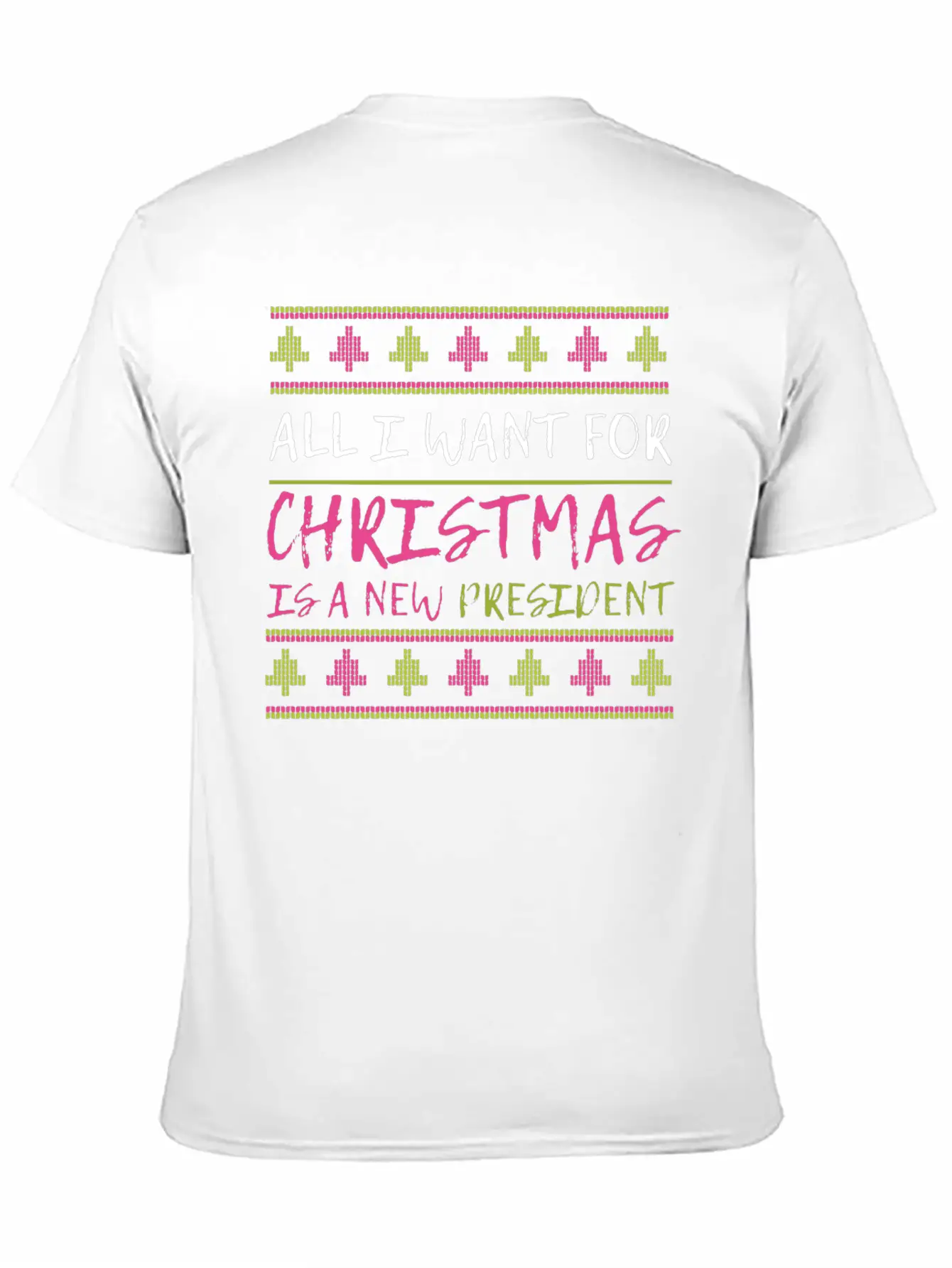 All I Want For Christmas Is A New President Xmas F Unisex Casual T-Shirt – Clean Design For Daily Comfort