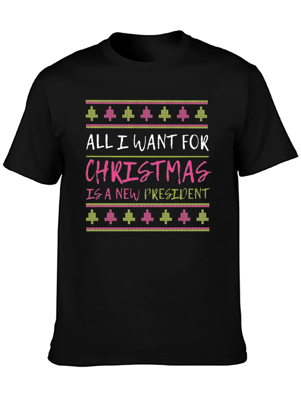 All I Want For Christmas Is A New President Xmas F Unisex Casual T-Shirt – Clean Design For Daily Comfort