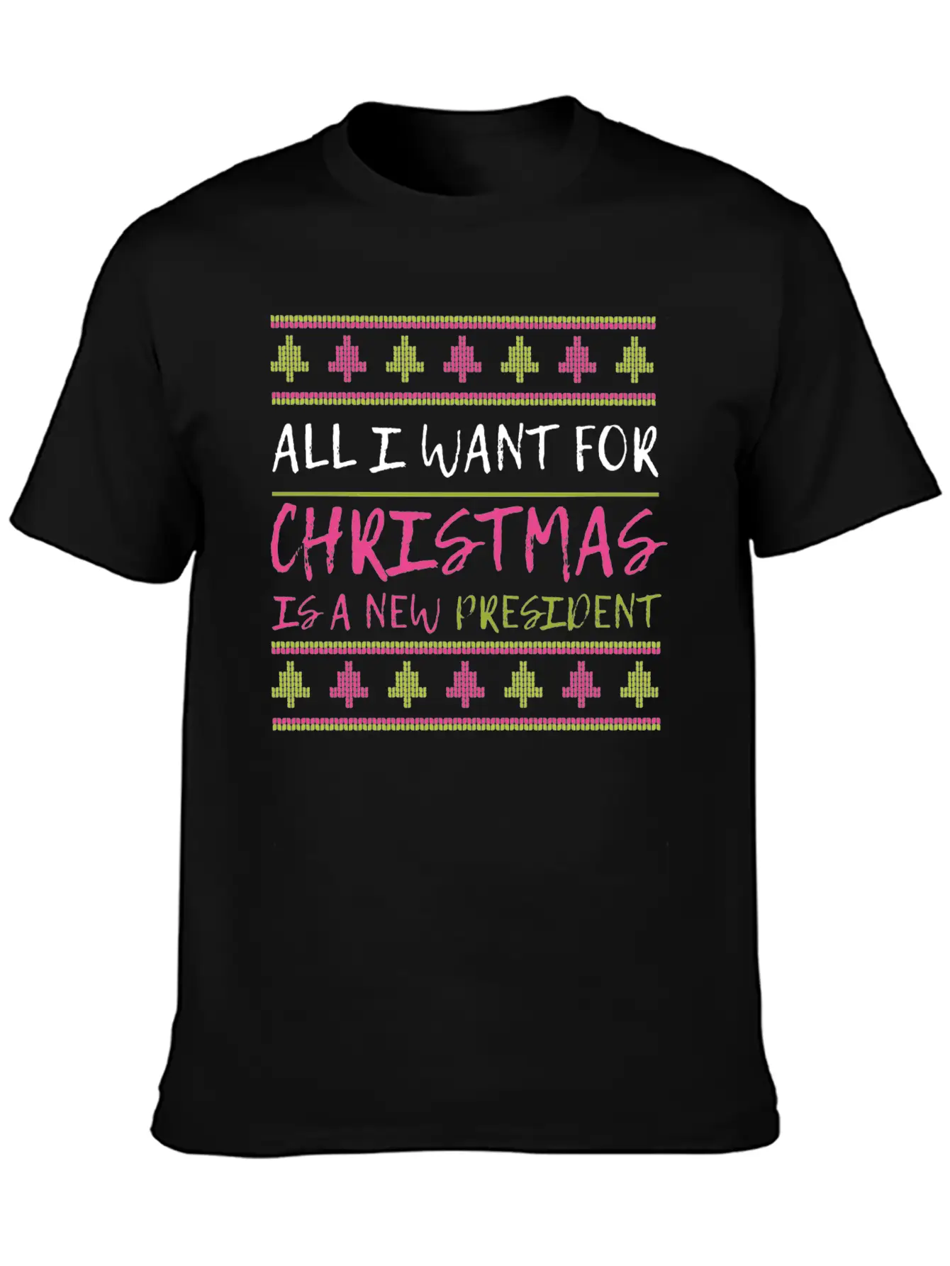 All I Want For Christmas Is A New President Xmas F Unisex Casual T-Shirt – Clean Design For Daily Comfort