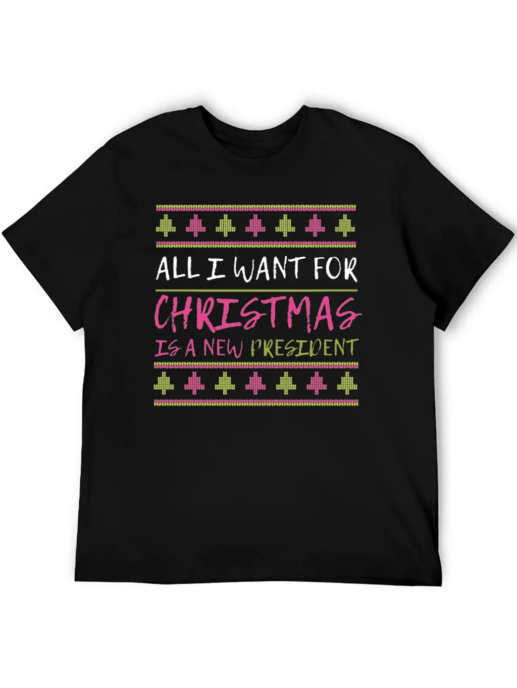All I Want For Christmas Is A New President Xmas F Unisex Casual T-Shirt – Clean Design For Daily Comfort