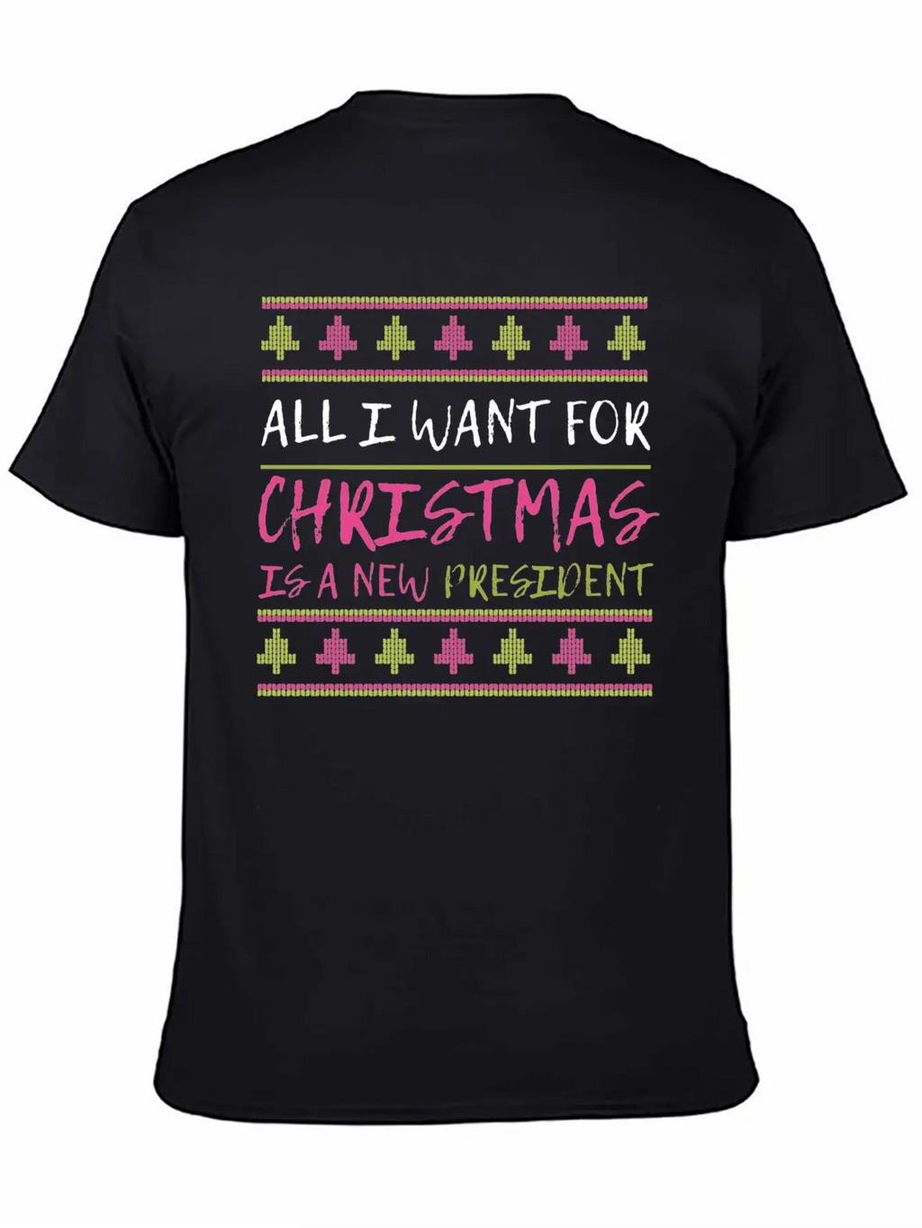 All I Want For Christmas Is A New President Xmas F Unisex Casual T-Shirt – Clean Design For Daily Comfort