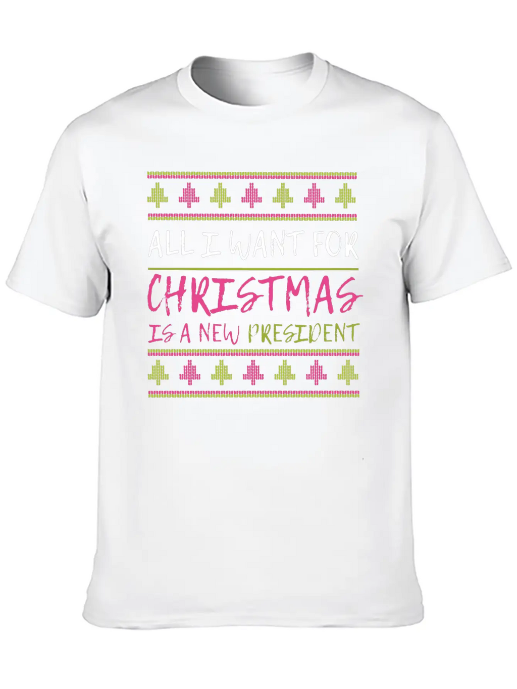 All I Want For Christmas Is A New President Xmas F Unisex Casual T-Shirt – Clean Design For Daily Comfort