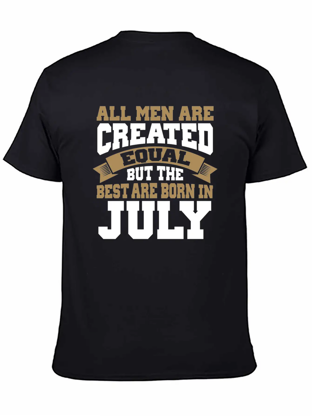 All Men Are Created Equal The Best Are Born July Classic Cotton Tee – Unisex Comfort For Any Season