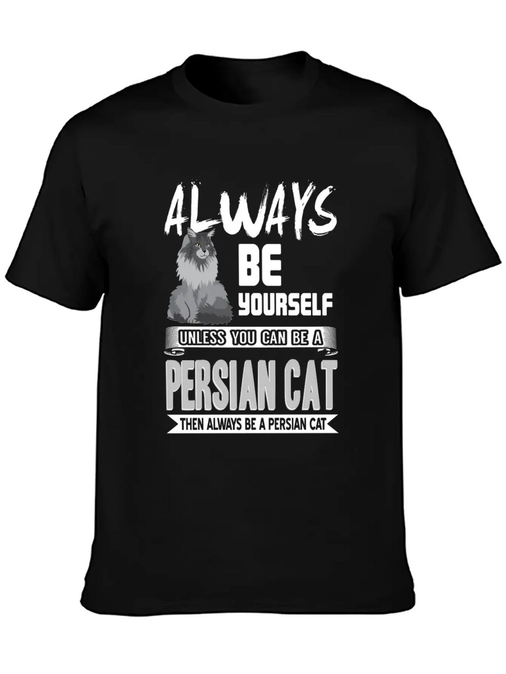 Always Be Yourself Unless You Can Be A Persian Cat Classic Cotton Tee – Unisex Comfort For Any Season