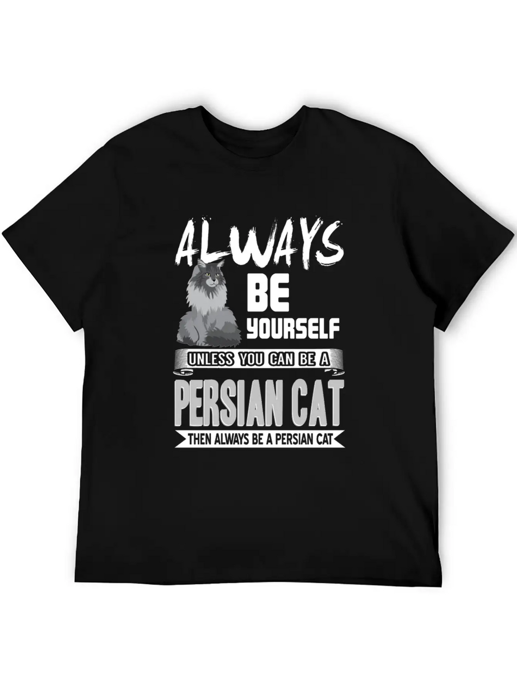 Always Be Yourself Unless You Can Be A Persian Cat Classic Cotton Tee – Unisex Comfort For Any Season