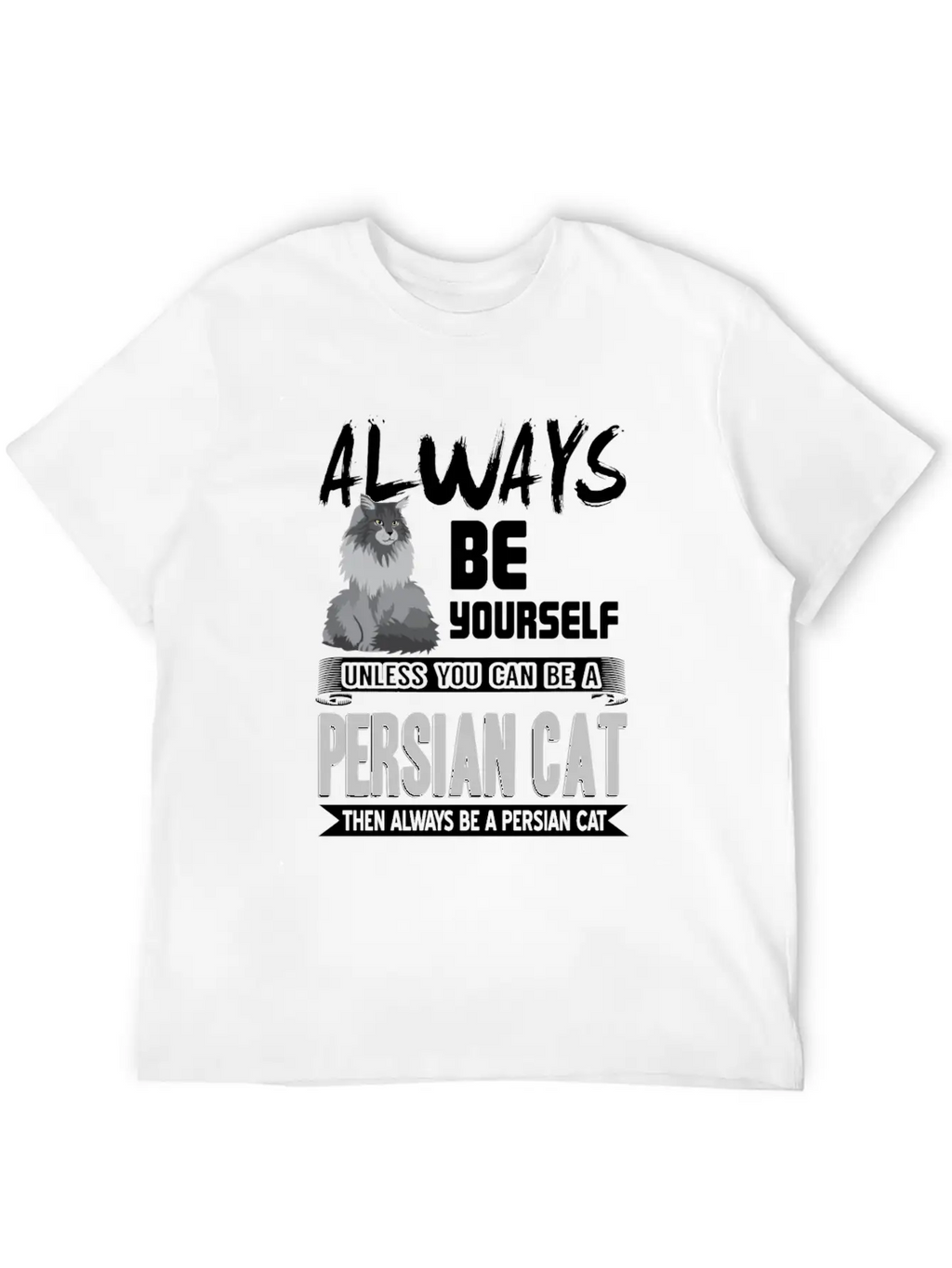 Always Be Yourself Unless You Can Be A Persian Cat Classic Cotton Tee – Unisex Comfort For Any Season