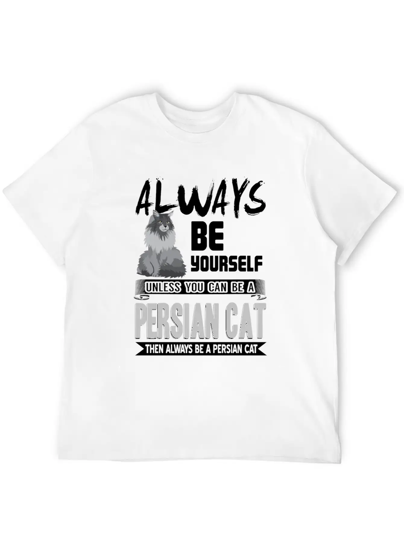 Always Be Yourself Unless You Can Be A Persian Cat Classic Cotton Tee – Unisex Comfort For Any Season