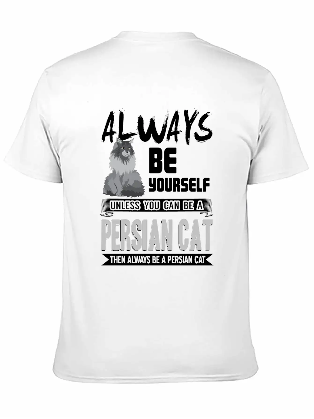 Always Be Yourself Unless You Can Be A Persian Cat Classic Cotton Tee – Unisex Comfort For Any Season
