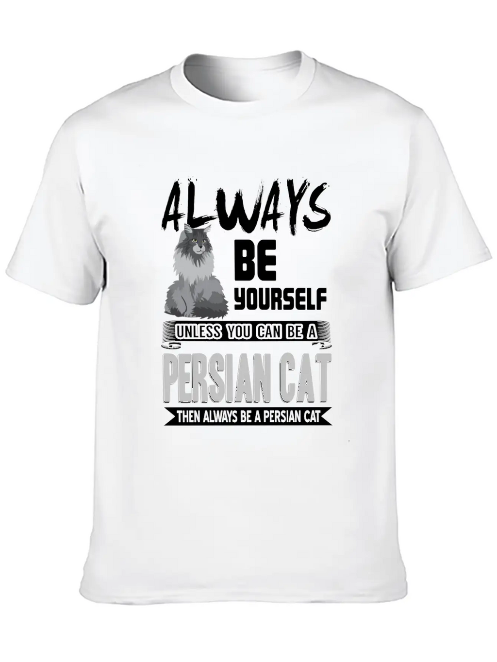Always Be Yourself Unless You Can Be A Persian Cat Classic Cotton Tee – Unisex Comfort For Any Season
