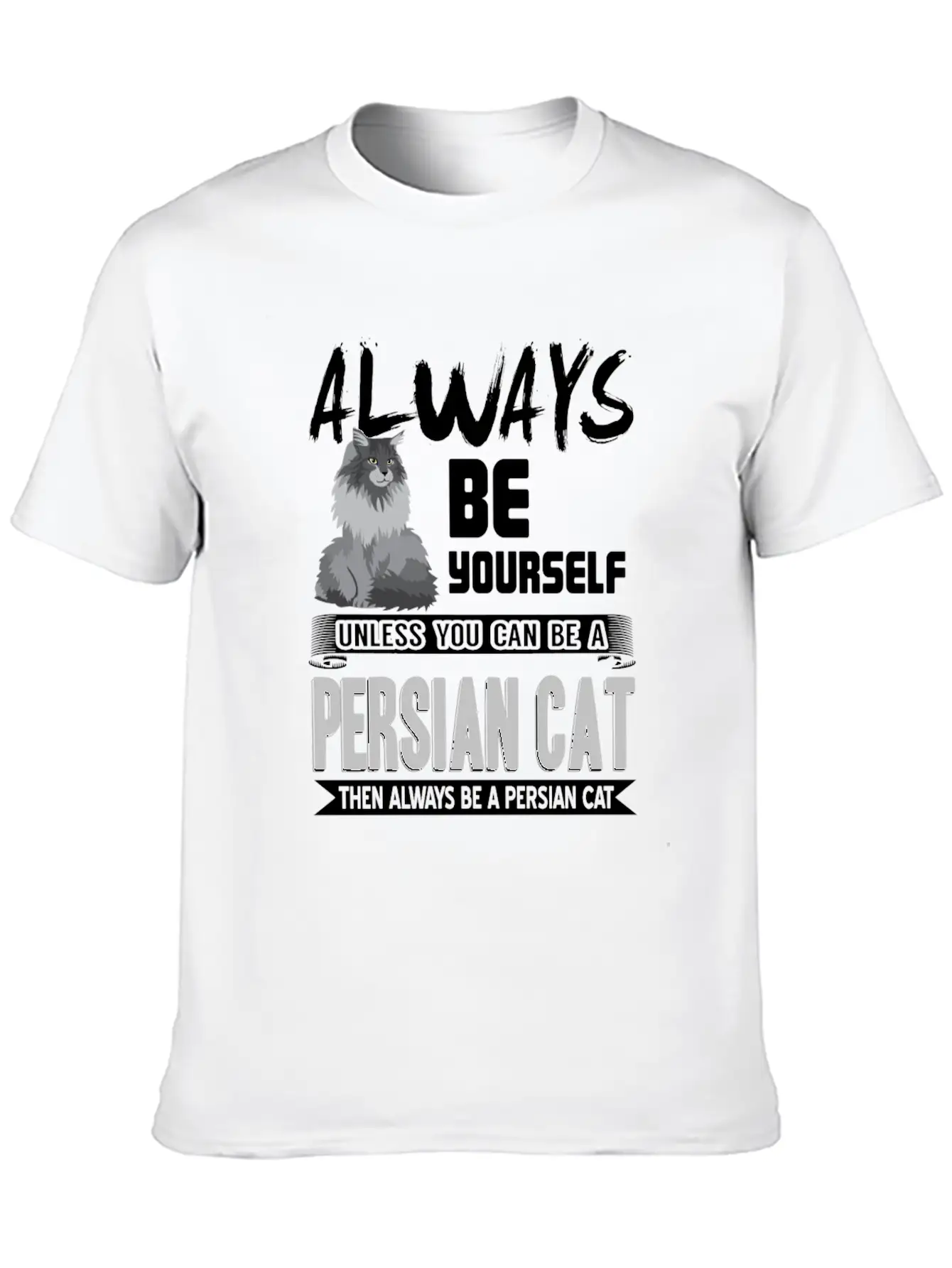 Always Be Yourself Unless You Can Be A Persian Cat Classic Cotton Tee – Unisex Comfort For Any Season