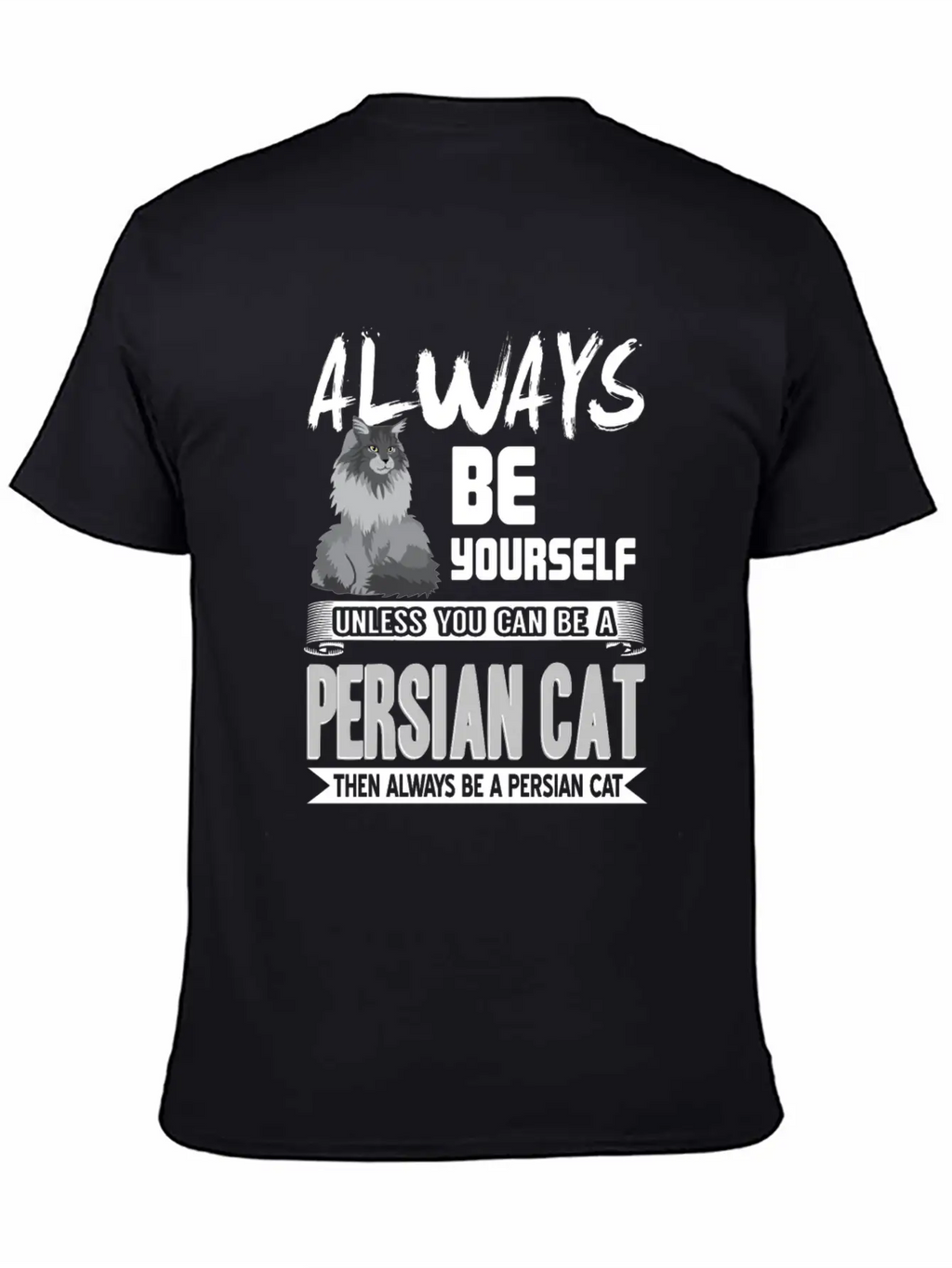 Always Be Yourself Unless You Can Be A Persian Cat Classic Cotton Tee – Unisex Comfort For Any Season