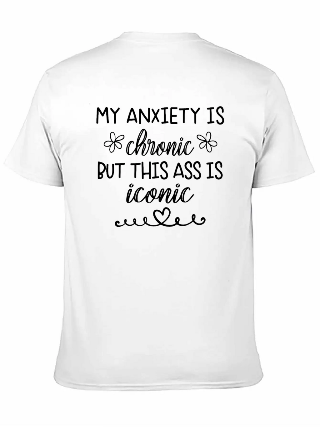 Anxiety Is Chronic But This Ass Is Iconic Classic Crew Neck Graphic Tee – Everyday Minimal Look