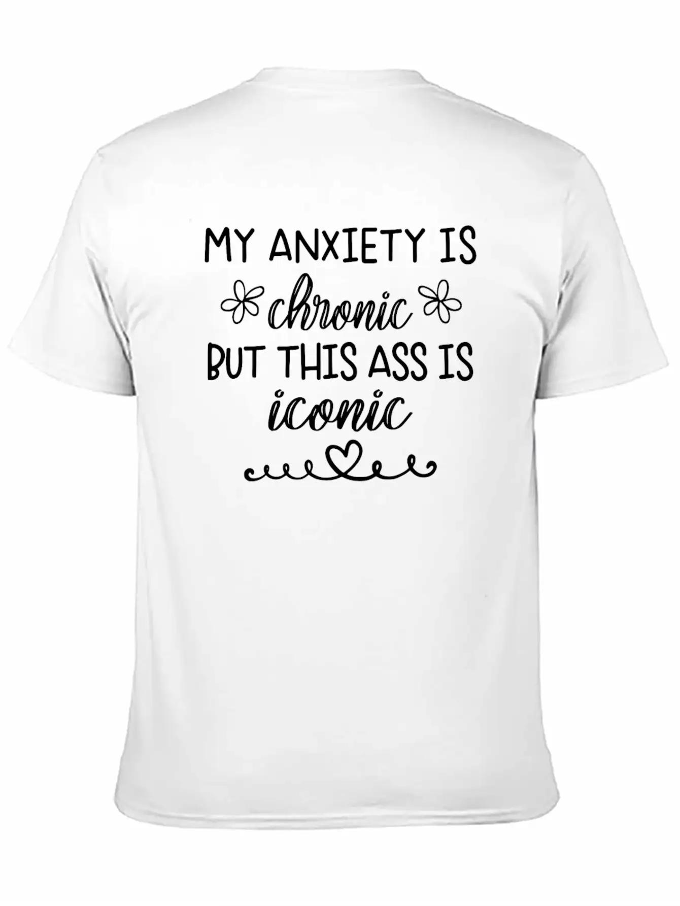 Anxiety Is Chronic But This Ass Is Iconic Classic Crew Neck Graphic Tee – Everyday Minimal Look
