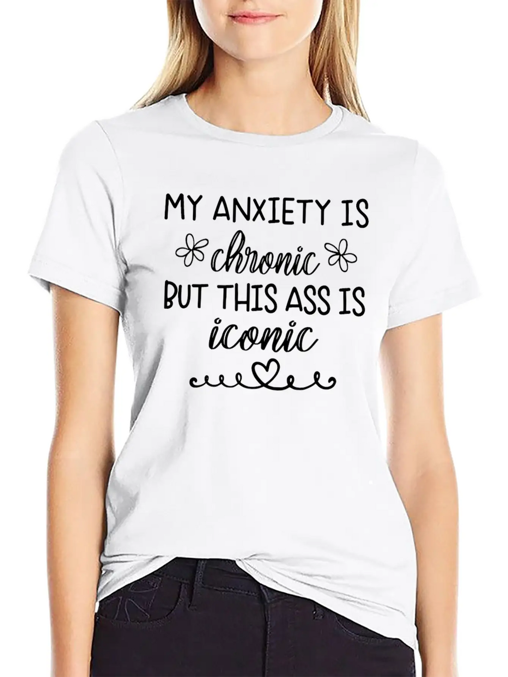 Anxiety Is Chronic But This Ass Is Iconic Classic Crew Neck Graphic Tee – Everyday Minimal Look