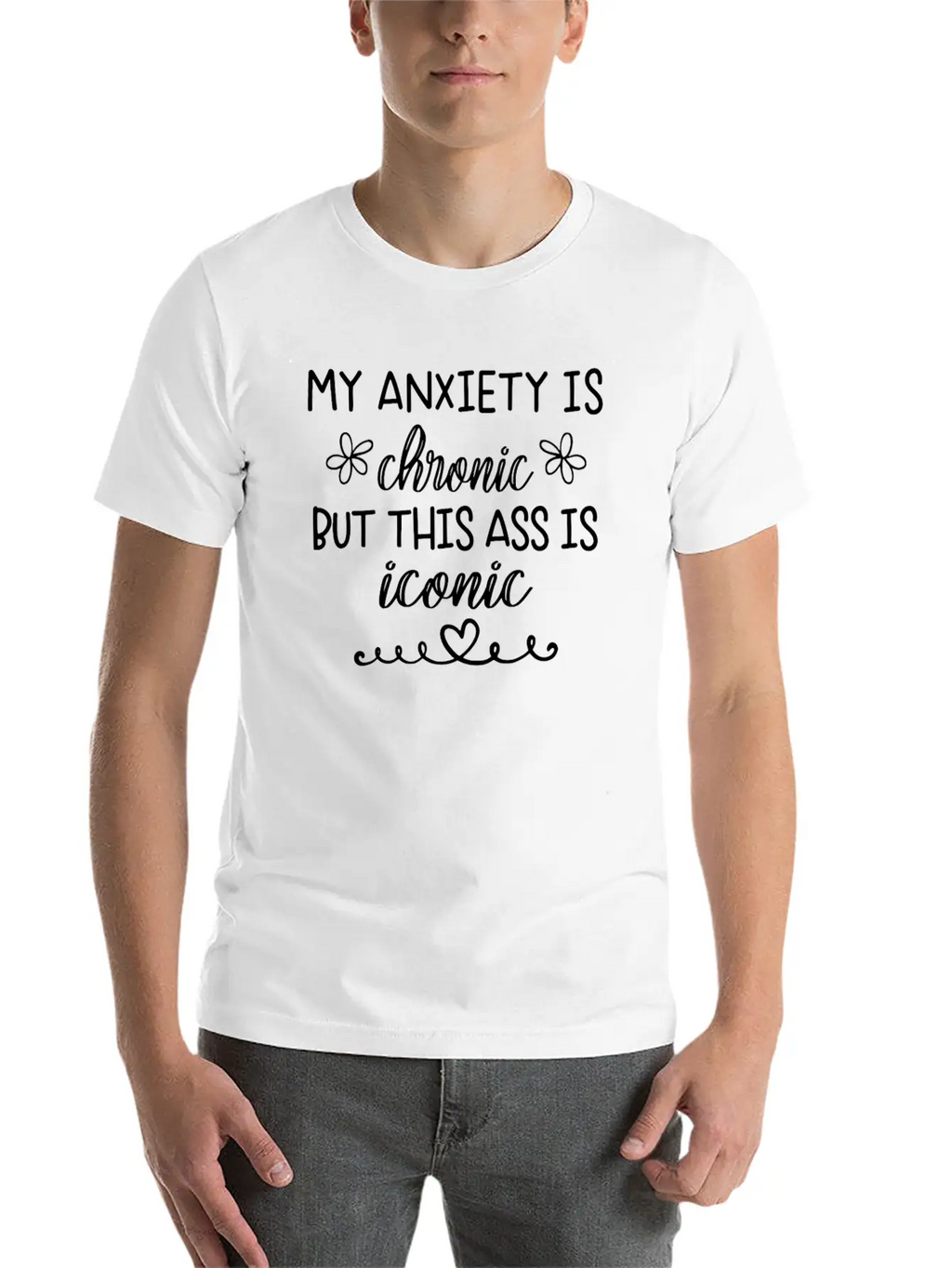 Anxiety Is Chronic But This Ass Is Iconic Classic Crew Neck Graphic Tee – Everyday Minimal Look