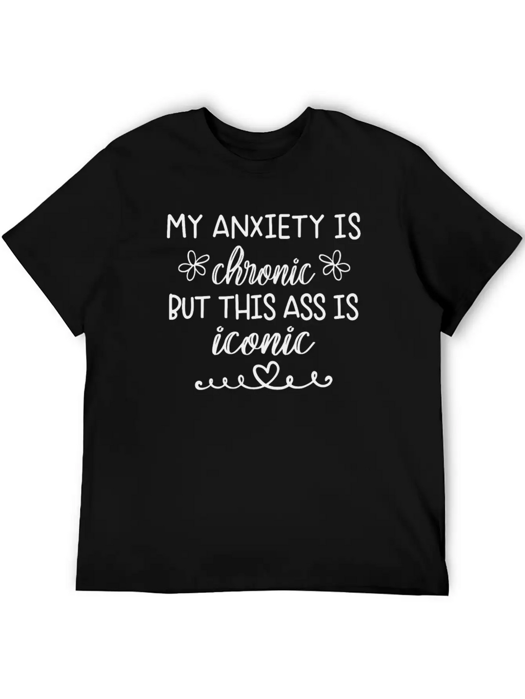 Anxiety Is Chronic But This Ass Is Iconic Classic Crew Neck Graphic Tee – Everyday Minimal Look