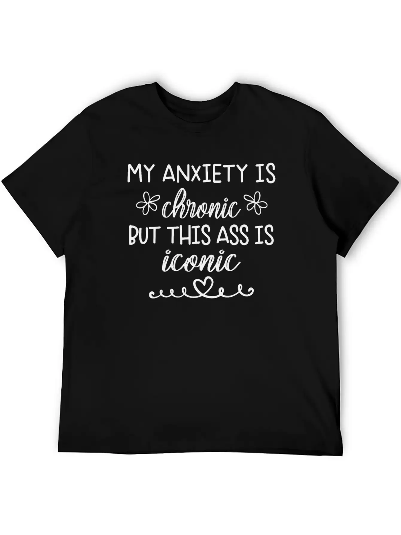 Anxiety Is Chronic But This Ass Is Iconic Classic Crew Neck Graphic Tee – Everyday Minimal Look