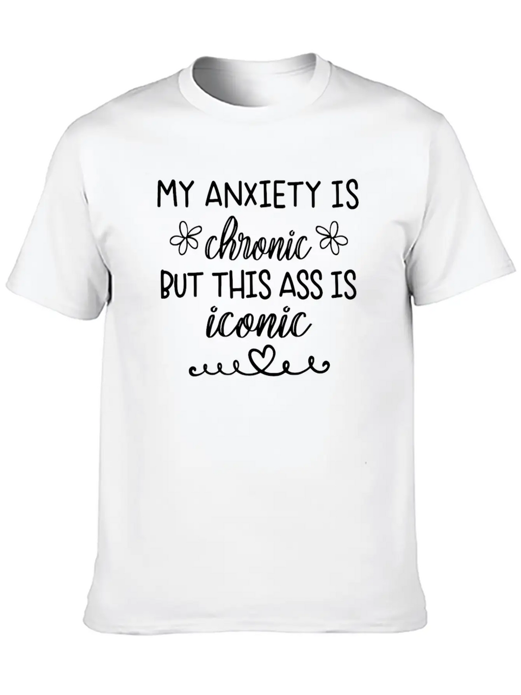 Anxiety Is Chronic But This Ass Is Iconic Classic Crew Neck Graphic Tee – Everyday Minimal Look