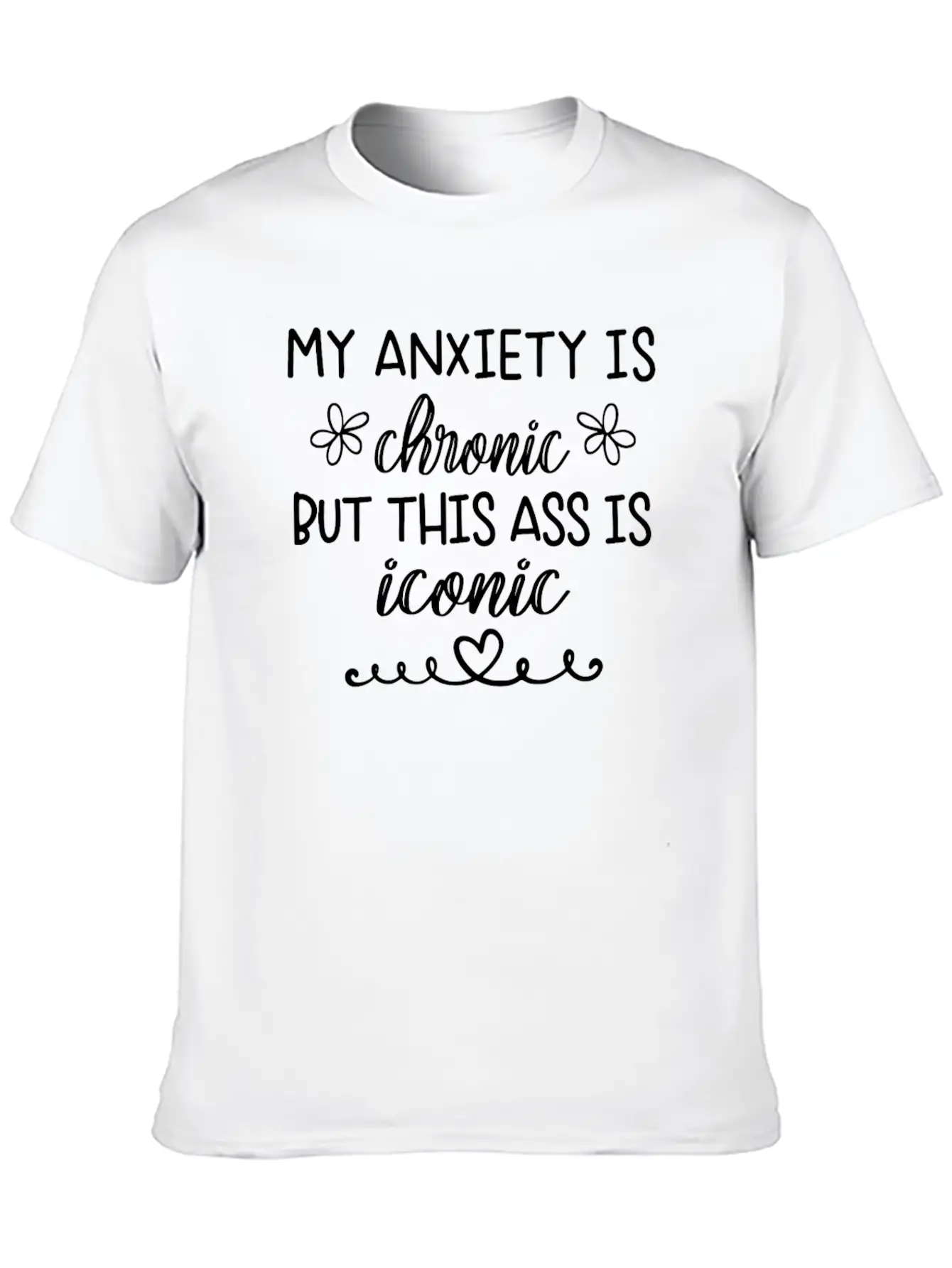 Anxiety Is Chronic But This Ass Is Iconic Classic Crew Neck Graphic Tee – Everyday Minimal Look