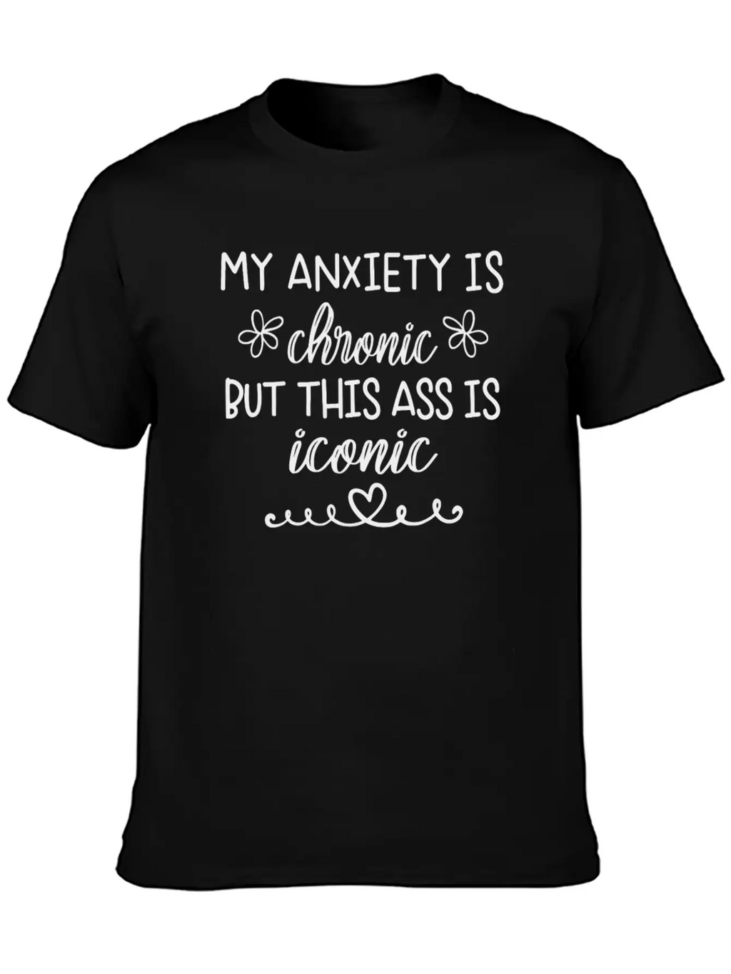Anxiety Is Chronic But This Ass Is Iconic Classic Crew Neck Graphic Tee – Everyday Minimal Look
