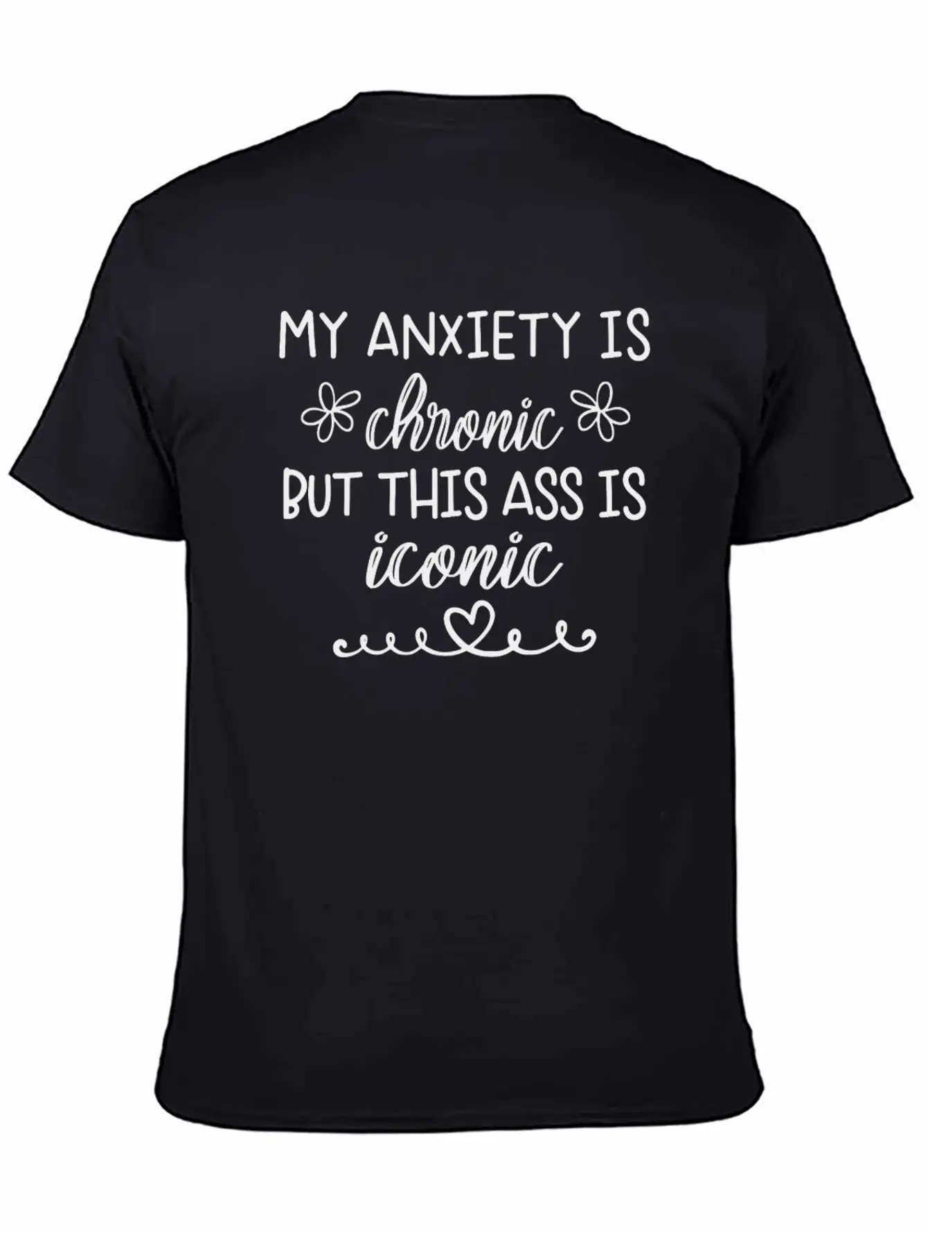 Anxiety Is Chronic But This Ass Is Iconic Classic Crew Neck Graphic Tee – Everyday Minimal Look