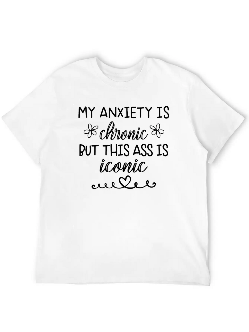 Anxiety Is Chronic But This Ass Is Iconic Classic Crew Neck Graphic Tee – Everyday Minimal Look