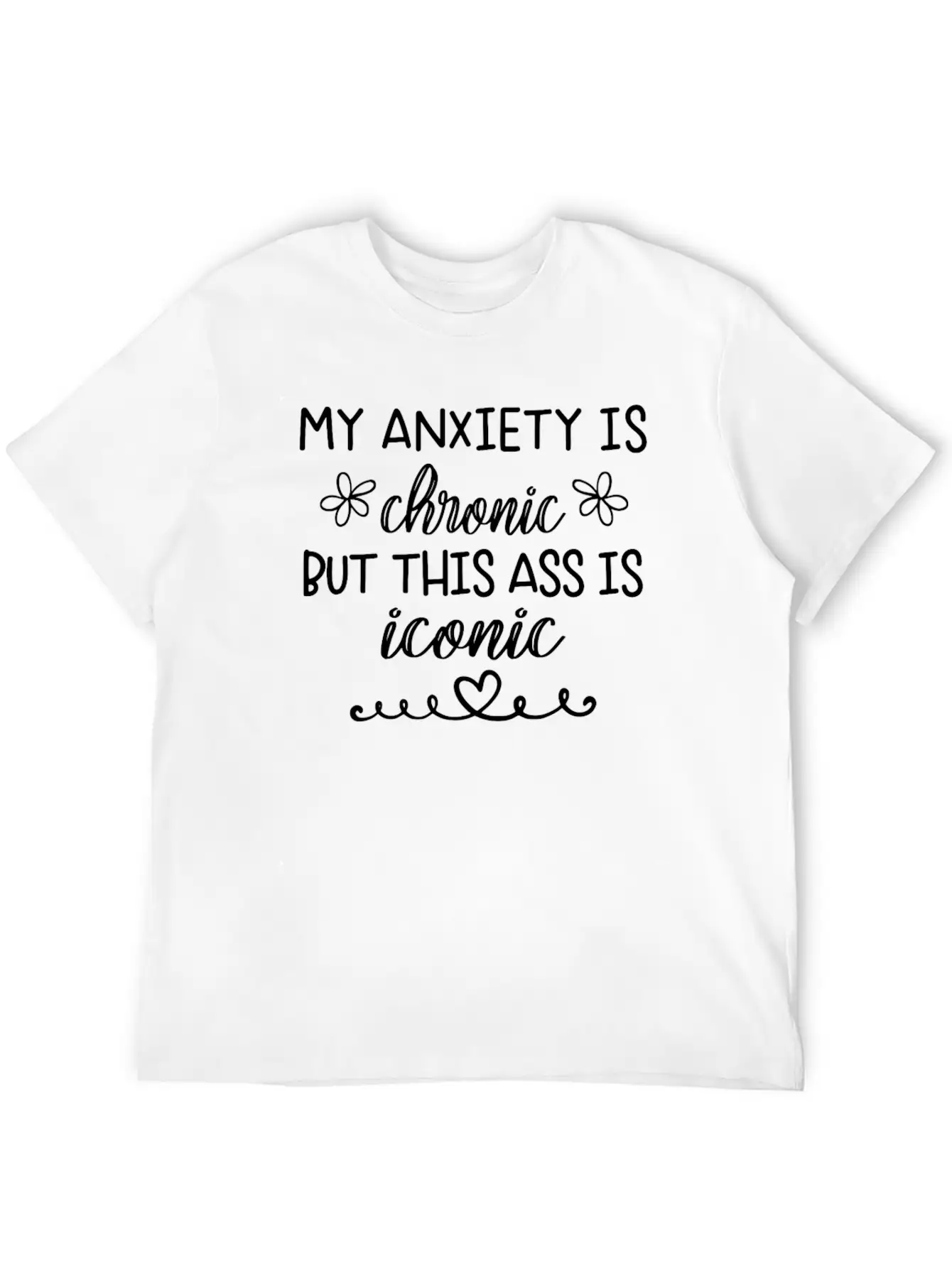 Anxiety Is Chronic But This Ass Is Iconic Classic Crew Neck Graphic Tee – Everyday Minimal Look