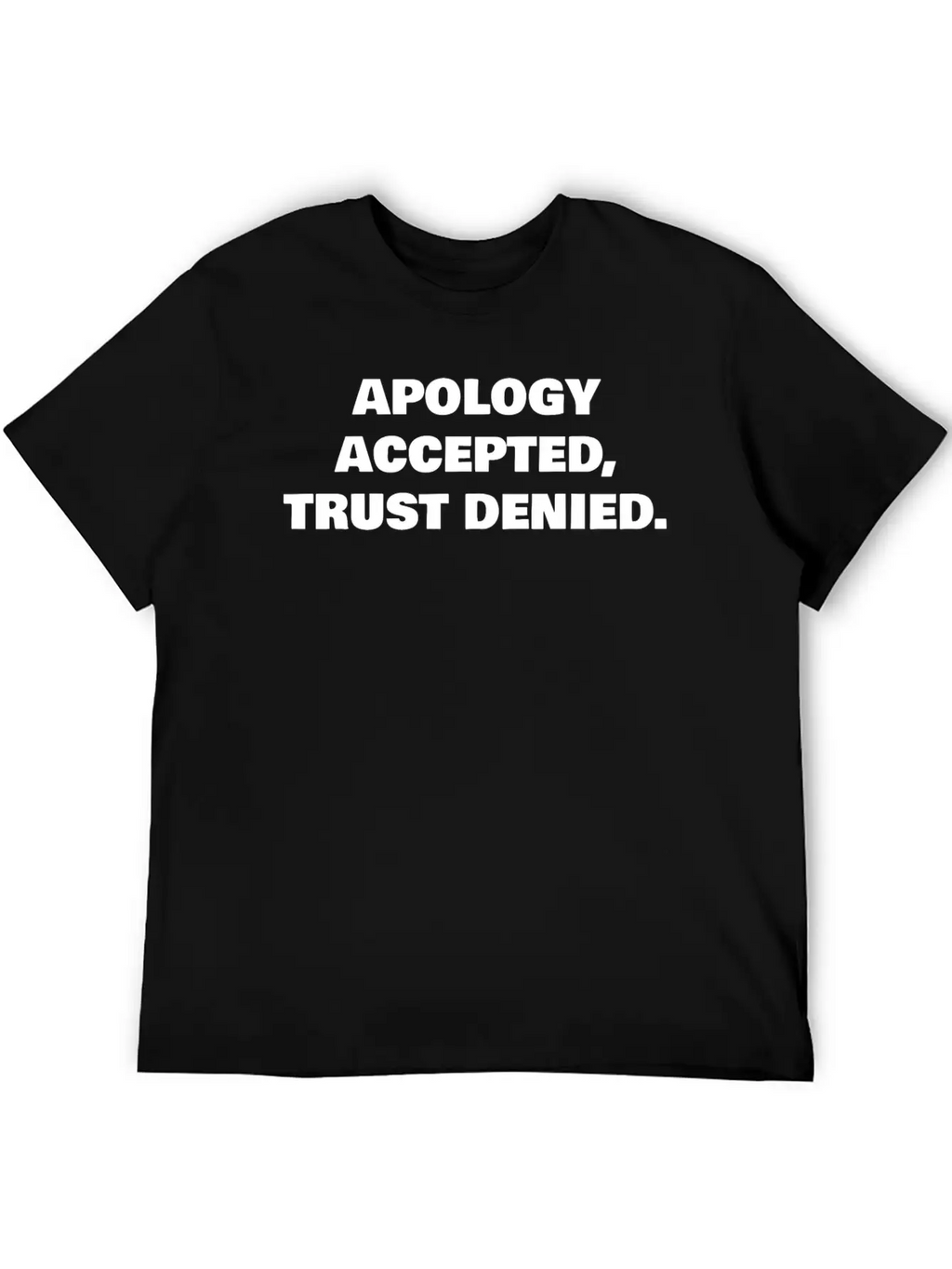 APOLOGY ACCEPTED, TRUST DENIED. Classic Cotton Tee – Unisex Comfort For Any Season